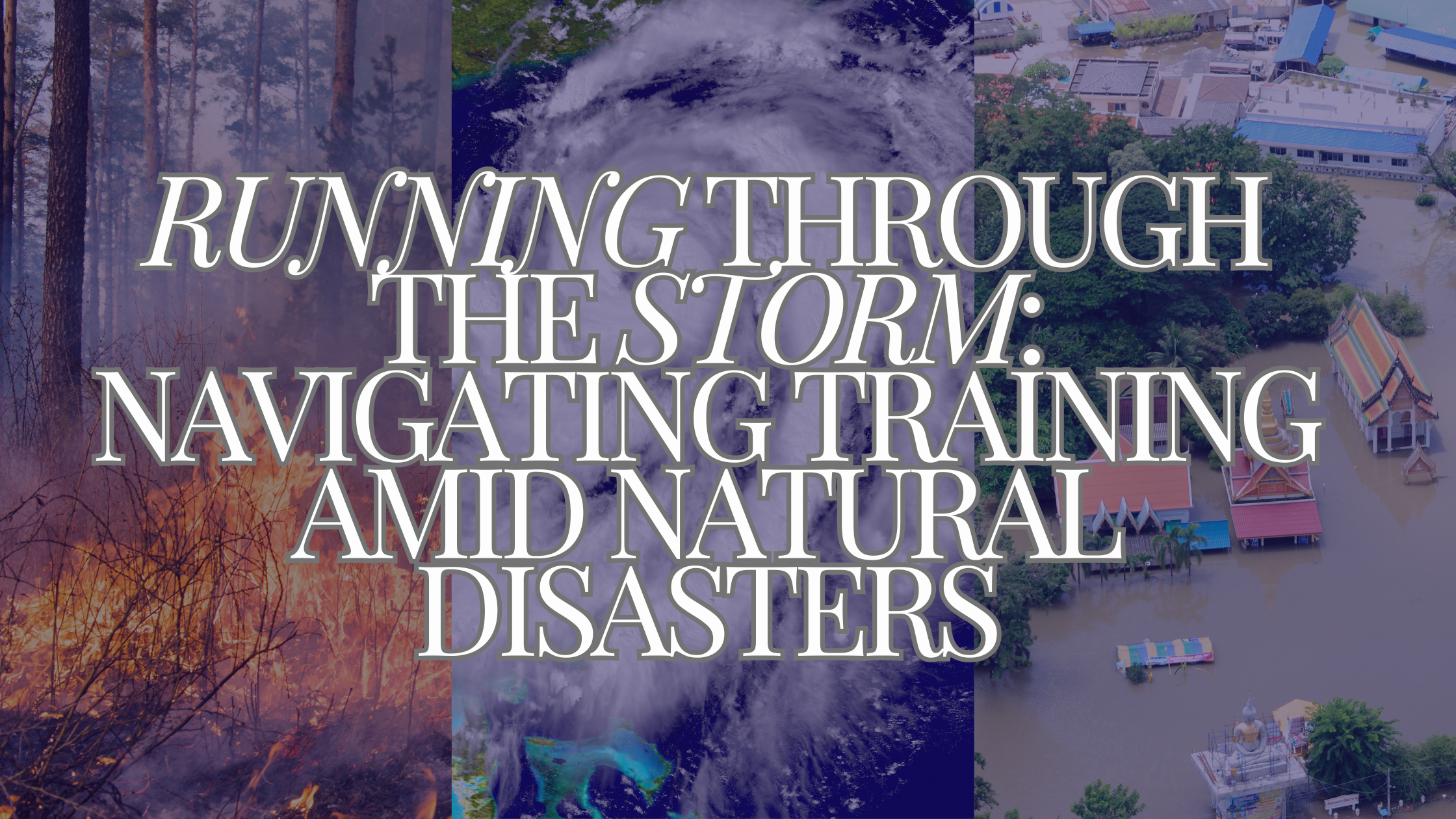 Running Through the Storm: How to Navigate Marathon and Half-Marathon Training When Natural Disasters Disrupt Your Plans