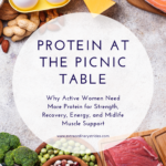 Protein at the Picnic Table: Why Active Women Need More Protein for Strength, Recovery, Energy, and Midlife Muscle Support