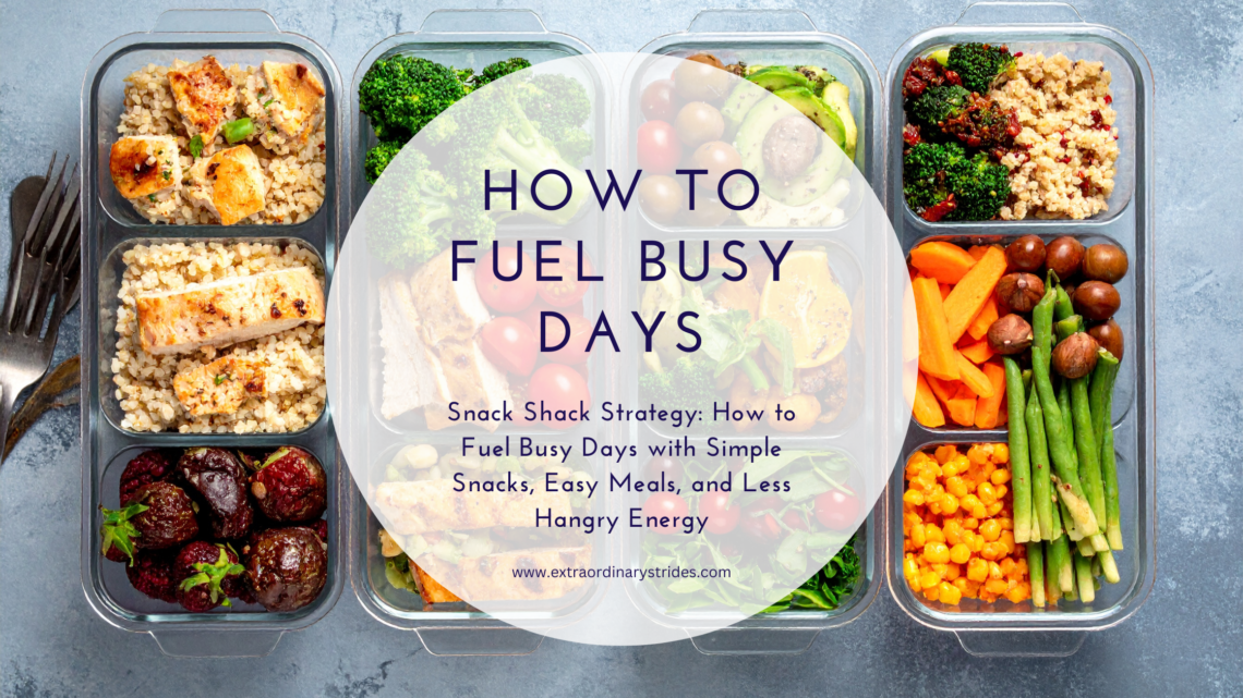 Snack Shack Strategy: How to Fuel Busy Days with Simple Snacks, Easy Meals, and Less Hangry Energy
