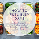 Snack Shack Strategy: How to Fuel Busy Days with Simple Snacks, Easy Meals, and Less Hangry Energy