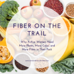 Fiber on the Trail: Why Active Women Need More Plants, More Color, and More Fiber in Their Pack
